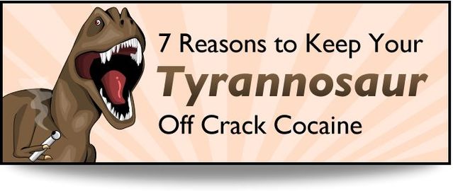 See how crack cocaine can mess up your Tyrannosaur (8 pics)